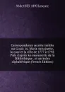 Correspondence secrete inedite sur Louis 16, Marie Antoinette, la cour et la ville de 1777 a 1792. Pub. d.apres les manuscrits de la Bibliotheque . et un index alphabetique (French Edition) - M de 1833-1892 Lescure