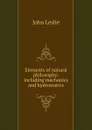 Elements of natural philosophy: including mechanics and hydrostatics - John Leslie