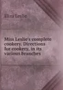 Miss Leslie.s complete cookery. Directions for cookery, in its various branches - Eliza Leslie
