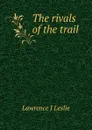 The rivals of the trail - Lawrence J Leslie