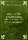 Letters of Mlle. de Lespinasse, with notes on her life and character - Julie de Lespinasse