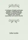 A Catalogue of English and foreign theology,: comprising the holy scriptures, in various languages, liturgies and liturgical works; . together with . valuable manuscripts and works in miscella - John Leslie