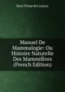 Manuel De Mammalogie: Ou Histoire Naturelle Des Mammiferes (French Edition) - René Primevère Lesson