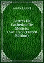 Lettres De Catherine De Medicis: 1578-1579 (French Edition) - André Lesort