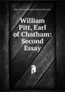 William Pitt, Earl of Chatham: Second Essay - Baron Thomas Babington Macaula Macaulay