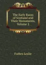 The Early Races of Scotland and Their Monuments, Volume 2 - Forbes Leslie