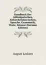 Handbuch Der Altbulgarischen, Alrkirchenslawischen, Sprache. Grammatik, Texte, Glossar (German Edition) - August Leskien