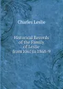 Historical Records of the Family of Leslie from 1067 to 1868-9 - Charles Leslie