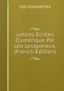 Lettres Ecrites D.amerique Par Leo Lesquereux. (French Edition) - Leo Lesquereux