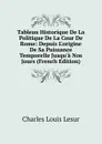 Tableau Historique De La Politique De La Cour De Rome: Depuis L.origine De Sa Puissance Temporelle Jusqu.a Nos Jours (French Edition) - Charles Louis Lesur