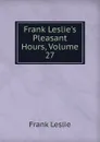 Frank Leslie.s Pleasant Hours, Volume 27 - Frank Leslie
