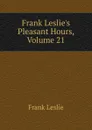 Frank Leslie.s Pleasant Hours, Volume 21 - Frank Leslie