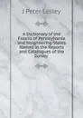 A Dictionary of the Fossils of Pennsylvania and Neighboring States Named in the Reports and Catalogues of the Survey . - J Peter Lesley
