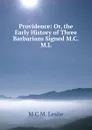 Providence: Or, the Early History of Three Barbarians Signed M.C.M.L - M C M. Leslie