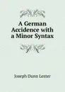 A German Accidence with a Minor Syntax - Joseph Dunn Lester