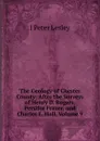 The Geology of Chester County: After the Surveys of Henry D. Rogers, Persifor Frazer, and Charles E. Hall, Volume 9 - J Peter Lesley