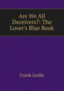 Are We All Deceivers.: The Lover.s Blue Book - Frank Leslie
