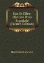 Eux Et Elles: Histoire D.un Scandale (French Edition) - Mathurin Lescure