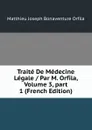 Traite De Medecine Legale / Par M. Orfila, Volume 3,.part 1 (French Edition) - Matthieu Joseph Bonaventure Orfila
