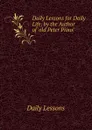 Daily Lessons for Daily Life, by the Author of .old Peter Pious.. - Daily Lessons
