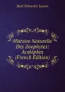 Histoire Naturelle Des Zoophytes: Acalephes (French Edition) - René Primevère Lesson