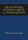 Life and Writings of Charles Leslie M.a., Nonjuring Divine - Robert Joshua Leslie