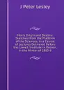Man.s Origin and Destiny: Sketched from the Platform of the Sciences, in a Course of Lectures Delivered Before the Lowell Institute in Boston, in the Winter of 1865-6 - J Peter Lesley