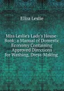 Miss Leslie.s Lady.s House-Book; a Manual of Domestic Economy Containing Approved Directions for Washing, Dress-Making . - Eliza Leslie