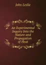 An Experimental Inquiry Into the Nature and Propagation of Heat - John Leslie