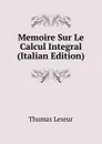 Memoire Sur Le Calcul Integral (Italian Edition) - Thomas Leseur