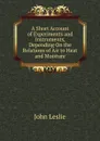 A Short Account of Experiments and Instruments, Depending On the Relations of Air to Heat and Moisture - John Leslie