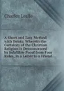 A Short and Easy Method with Deists: Wherein the Certainty of the Christian Religion Is Demonstrated by Infallible Proof from Four Rules, in a Letter to a Friend - Charles Leslie