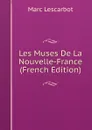 Les Muses De La Nouvelle-France (French Edition) - Marc Lescarbot