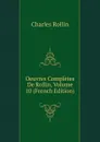 Oeuvres Completes De Rollin, Volume 10 (French Edition) - Charles Rollin