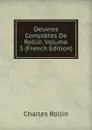 Oeuvres Completes De Rollin, Volume 3 (French Edition) - Charles Rollin