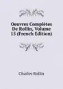 Oeuvres Completes De Rollin, Volume 15 (French Edition) - Charles Rollin