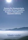 Ensayo De Onomatologia O Estudio De Los Nombres Propios Y Hereditarios (Spanish Edition) - Valentin Letelier