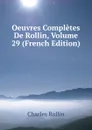 Oeuvres Completes De Rollin, Volume 29 (French Edition) - Charles Rollin