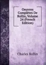 Oeuvres Completes De Rollin, Volume 24 (French Edition) - Charles Rollin