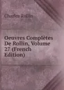 Oeuvres Completes De Rollin, Volume 27 (French Edition) - Charles Rollin