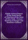 Eighth Annual Report of the State Board of Charities of the State of New York .: Extract Relating to Pauper and Destitute Children - William Pryor Letchworth