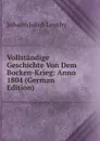 Vollstandige Geschichte Von Dem Bocken-Krieg: Anno 1804 (German Edition) - Johann Jakob Leuthy