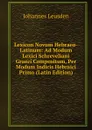 Lexicon Novum Hebraeo-Latinum: Ad Modum Lexici Schreveliani Graeci Compositum, Per Modum Indicis Hebraici Primo (Latin Edition) - Johannes Leusden