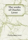 The works of Charles Lever - Lever Charles James
