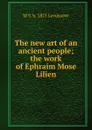 The new art of an ancient people; the work of Ephraim Mose Lilien - M S. b. 1875 Levussove