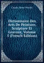 Dictionnaire Des Arts De Peinture, Sculpture Et Gravure, Volume 5 (French Edition) - Claude-Henri Watelet