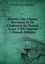Histoire Des Classes Ouvrieres Et De L.industrie En France Avant 1789, Volume 1 (French Edition) - Émile Levasseur