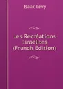 Les Recreations Israelites (French Edition) - Isaac Lévy