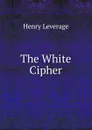 The White Cipher - Henry Leverage