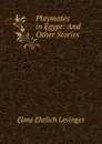 Playmates in Egypt: And Other Stories - Elma Ehrlich Levinger